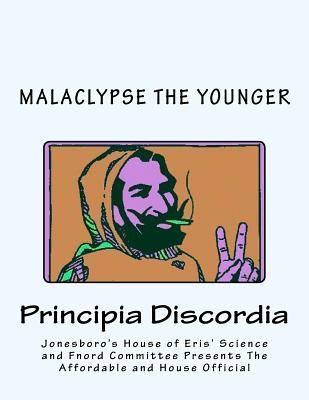 Jonesboro's House of Eris' Science and Fnord Committee Presents The Affordable and House Official MAGNUM OPIATE OF MALACLYPSE THE YOUNGER Principia Discordia - Bowen, Timothy Edward, and The Younger, Malaclypse