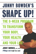 Jonny Bowden's Shape Up!: The Eight-Week Plan to Transform Your Body, Your Health and Your Life - Bowden, Jonny, PhD, CNS