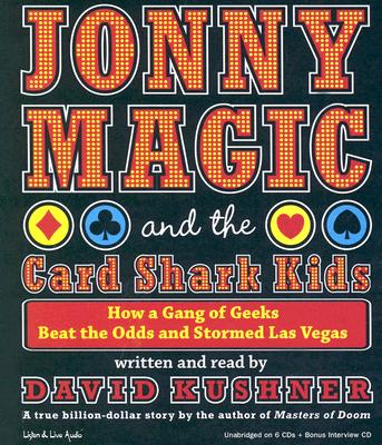 Jonny Magic and the Card Shark Kids: How a Gang of Geeks Beat the Odds and Stormed Las Vegas - Kushner, David (Read by)