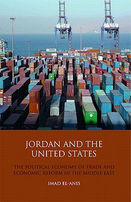 Jordan and the United States: The Political Economy of Trade and Economic Reform in the Middle East - El-Anis, Imad