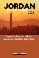 Jordan Travel Guide 2023: Exploring Jordan's hidden treasures, including safety tips