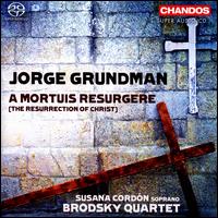 Jorge Grundman: A Mortuis Resurgere - Susana Cordn (soprano); The Brodsky Quartet