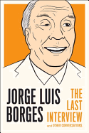 Jorge Luis Borges: The Last Interview and Other Conversations