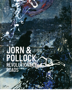 Jorn & Pollock: Revolutionary Roads - Holm, Michael (Editor), and Kold, Anders (Editor), and Tjner, Poul Erik (Text by)