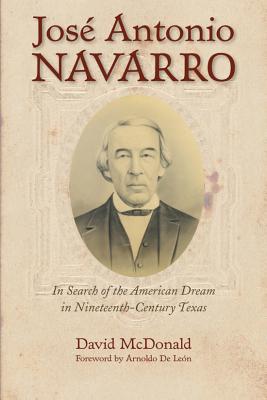 Jos Antonio Navarro, Volume 2: In Search of the American Dream in Nineteenth-Century Texas - McDonald, David R, and Arnoldo, de Len (Foreword by)