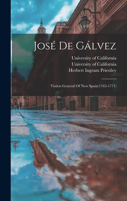 Jos De Glvez: Visitor-general Of New Spain(1765-1771) - Priestley, Herbert Ingram, and University of California (System) (Creator), and University of California (1868-1952) (Creator)