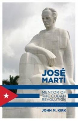 Jos Mart: Mentor of the Cuban Revolution - Kirk, John M