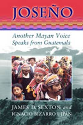 Joseo: Another Mayan Voice Speaks from Guatemala - Ujpan, Ignacio Bizarro, and Sexton, James D, PH.D. (Editor)