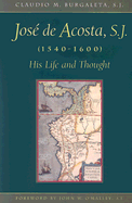 Jose de Acosta, S.J. (1540-1600): His Life and Thought