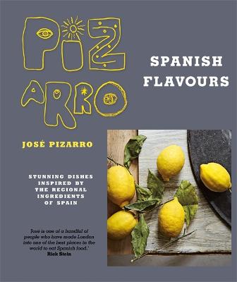 Jose Pizarro's Spanish Flavours: Stunning dishes inspired by the regional ingredients of Spain - Pizarro, Jose