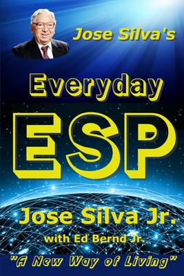 Jose Silva's Everyday ESP: A New Way of Living - Bernd, Ed, Jr., and Silva, Jose, Jr.
