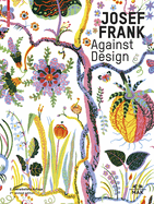 Josef Frank - Against Design: The Architect's Anti-Formalist Oeuvre / Das Anti-Formalistische Werk Des Architekten