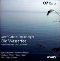 Josef Gabriel Rheinberger: Die Wasserfee - Weltliche Lieder und Quartette - Andreas Weller (tenor); Christine Mller (alto); Christine Mller (mezzo-soprano); Gtz Payer (piano);...