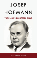 Josef Hofmann: The Piano's Forgotten Giant