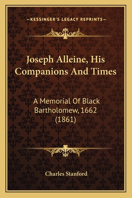 Joseph Alleine, His Companions and Times: A Memorial of Black Bartholomew, 1662 (1861) - Stanford, Charles