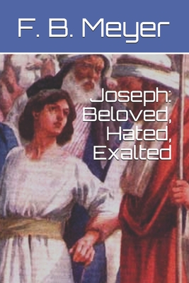 Joseph: Beloved, Hated, Exalted - Meyer, F B
