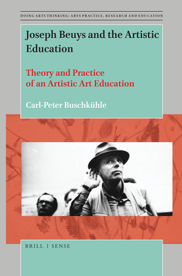 Joseph Beuys and the Artistic Education: Theory and Practice of an Artistic Art Education - Buschkhle, Carl-Peter