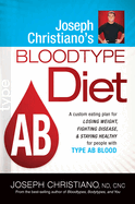 Joseph Christiano's Bloodtype Diet AB: A Custom Eating Plan for Losing Weight, Fighting Disease & Staying Healthy for People with Type AB Blood