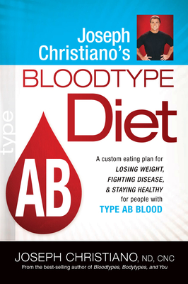 Joseph Christiano's Bloodtype Diet AB: A Custom Eating Plan for Losing Weight, Fighting Disease & Staying Healthy for People with Type AB Blood - Christiano, Joseph, ND, Cnc