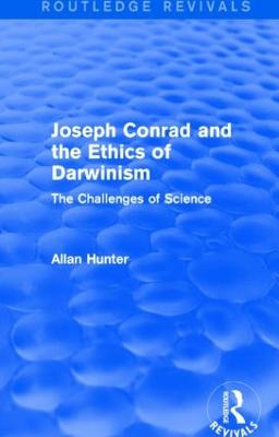 Joseph Conrad and the Ethics of Darwinism (Routledge Revivals): The Challenges of Science - Hunter, Allan