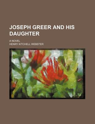 Joseph Greer and His Daughter; A Novel - Webster, Henry Kitchell