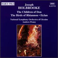 Joseph Holbrooke: The Children of Don; The Birds of Rhiannon; Dylan - Ukrainian State Symphony Orchestra; Andrew Penny (conductor)