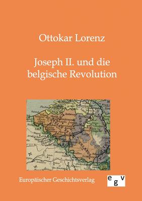 Joseph II. und die belgische Revolution - Lorenz, Ottokar