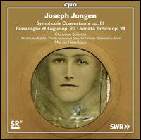 Joseph Jongen: Symphonie Concertante, Op. 81; Passacaglie et Gigue, Op. 90; Sonata Eroica, Op. 94 - Christian Schmitt (organ); Deutsche Radio Philharmonie Saarbrcken Kaiserslautern; Martin Haselbck (conductor)