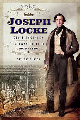 Joseph Locke: Civil Engineer and Railway Builder 1805 - 1860 - Burton, Anthony