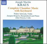 Joseph Martin Kraus: Complete Chamber Music with Keyboard - Jacques Desprs (harpsichord); Jacques Desprs (piano); John Friesen (cello); Walter Schwede (violin)