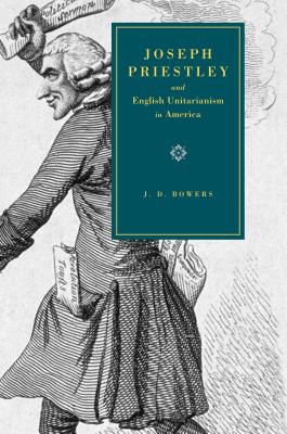 Joseph Priestley and English Unitarianism in America - Bowers, J D