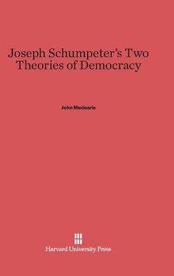 Joseph Schumpeter's Two Theories of Democracy - Medearis, John