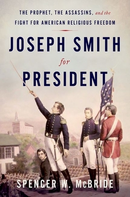 Joseph Smith for President: The Prophet, the Assassins, and the Fight for American Religious Freedom - McBride, Spencer W