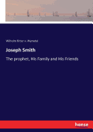 Joseph Smith: The prophet, His Family and His Friends