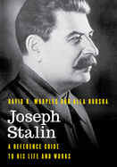 Joseph Stalin: A Reference Guide to His Life and Works