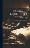 Joseph Von Eichendorff: Sein Leben Und Seine Dichtungen