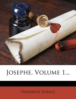 Josephe, Volume 1... - Schulz, Friedrich