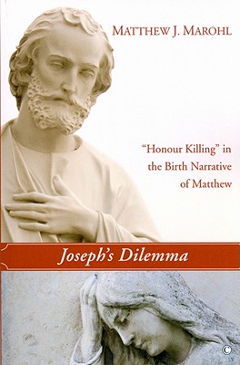 Joseph's Dilemma: 'Honour Killing' in the Birth Narrative of Matthew - Marohl, Matthew J
