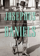 Josephus Daniels: His Life and Times