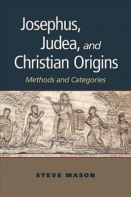Josephus, Judea, and Christian Origins: Methods and Categories - Mason, Steve, and Helfield, Michael W