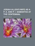 Josiah Allen's Wife as A P. A. and P. I. Samantha at the Centennial
