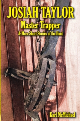 Josiah Taylor Master Trapper: And More Short Stories of the Hunt - Boyd, Jim, and McMichael, Karl Wilson