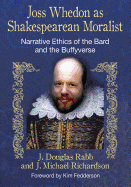 Joss Whedon as Shakespearean Moralist: Narrative Ethics of the Bard and the Buffyverse