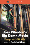 Joss Whedon's Big Damn Movie: Essays on Serenity