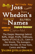 Joss Whedon's Names: The Deeper Meanings Behind Buffy, Angel, Firefly, Dollhouse, Agents of S.H.I.E.L.D., Cabin in the Woods, the Avengers,