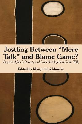 Jostling Between "Mere Talk" & Blame Game?: Beyond Africa's Poverty and Underdevelopment Game Talk - Mawere, Munyaradzi (Editor)