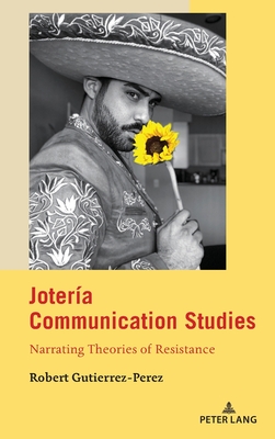 Jotera Communication Studies: Narrating Theories of Resistance - Calafell, Bernadette Marie, and Nakayama, Thomas K, and Gutierrez-Perez, Robert