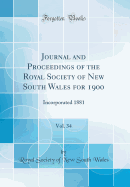 Journal and Proceedings of the Royal Society of New South Wales for 1900, Vol. 34: Incorporated 1881 (Classic Reprint)