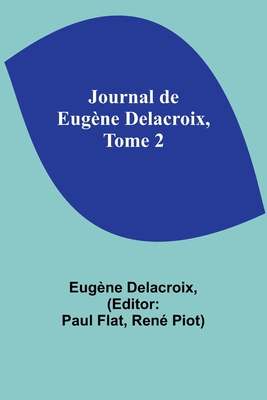 Journal de Eugne Delacroix, Tome 2 - Delacroix, Eugne, and Flat, Paul (Editor)