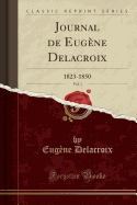 Journal de Eugne Delacroix, Vol. 1: 1823-1850 (Classic Reprint)